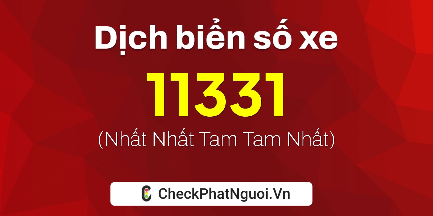 Dịch ý nghĩa <b>biển số xe 72K1-11331</b> tại website checkphatnguoi.vn