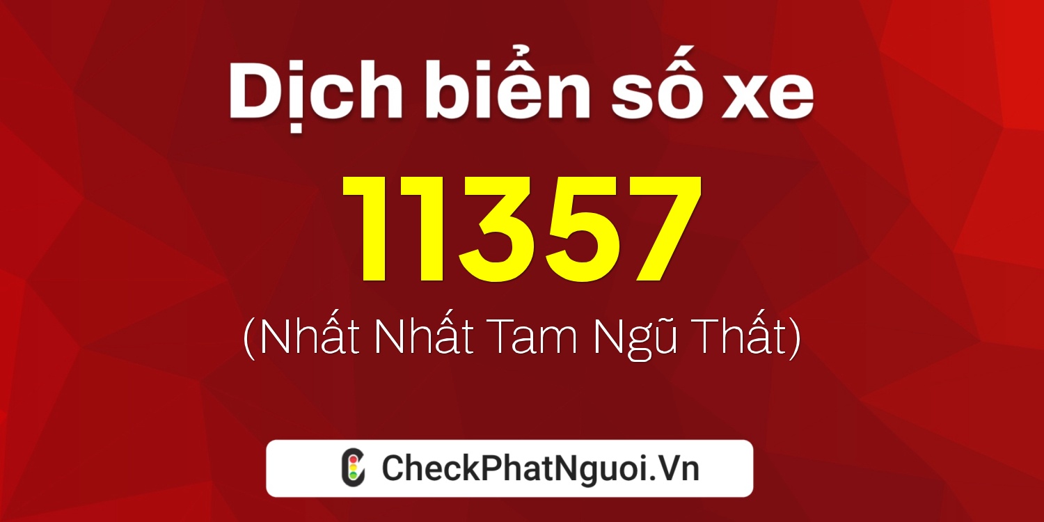 Dịch ý nghĩa <b>biển số xe 11357</b> tại website checkphatnguoi.vn