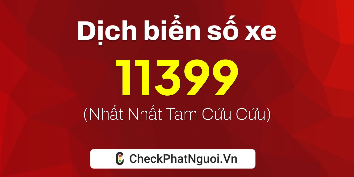 Dịch ý nghĩa <b>biển số xe 12C-11399</b> tại website checkphatnguoi.vn