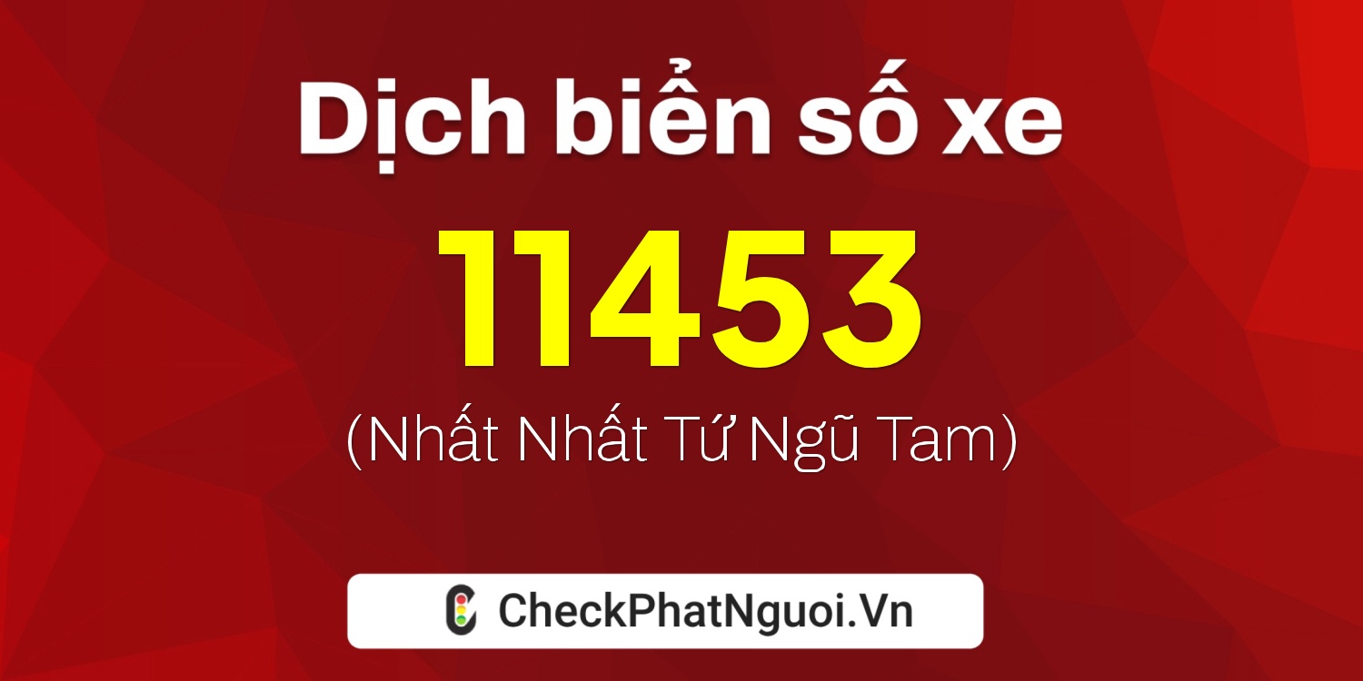 Dịch ý nghĩa <b>biển số xe 62AL-11453</b> tại website checkphatnguoi.vn