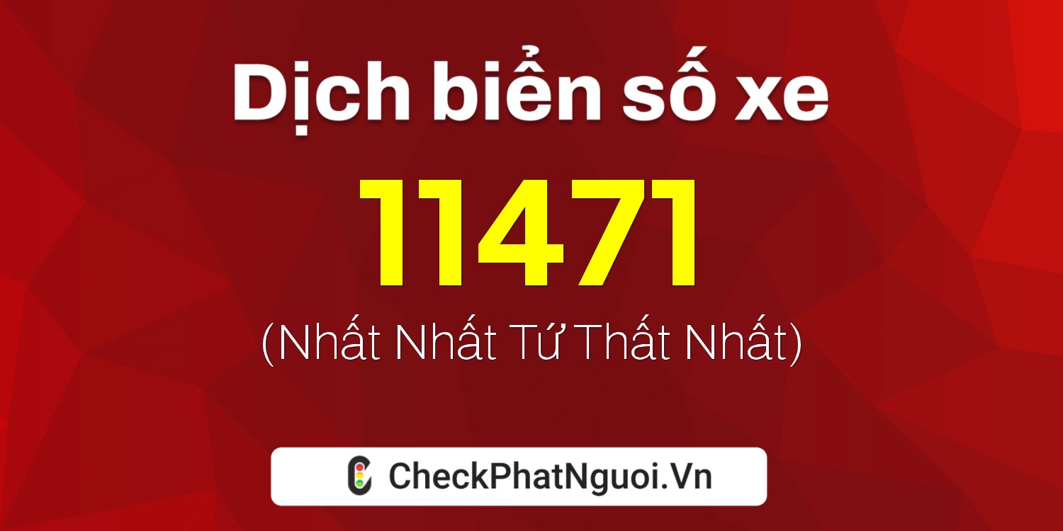 Dịch ý nghĩa <b>biển số xe 60H-11471</b> tại website checkphatnguoi.vn