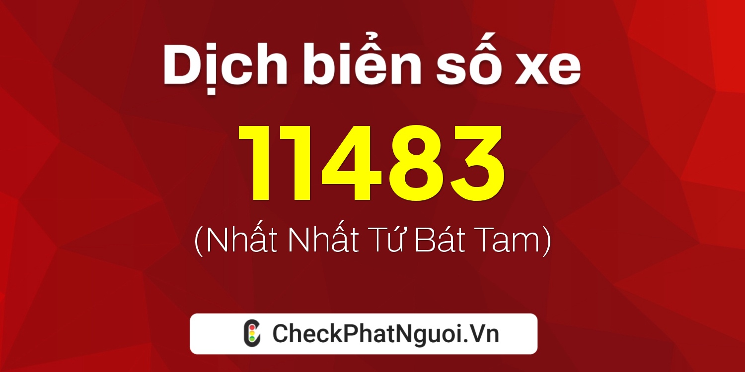 Dịch ý nghĩa <b>biển số xe 18C-11483</b> tại website checkphatnguoi.vn