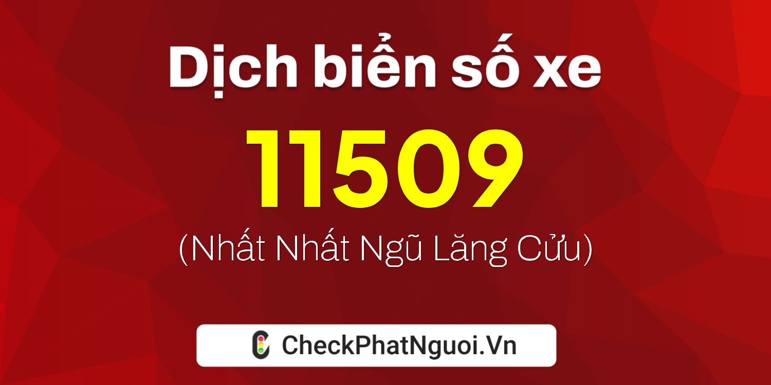 Dịch ý nghĩa <b>biển số xe 73K-11509</b> tại website checkphatnguoi.vn