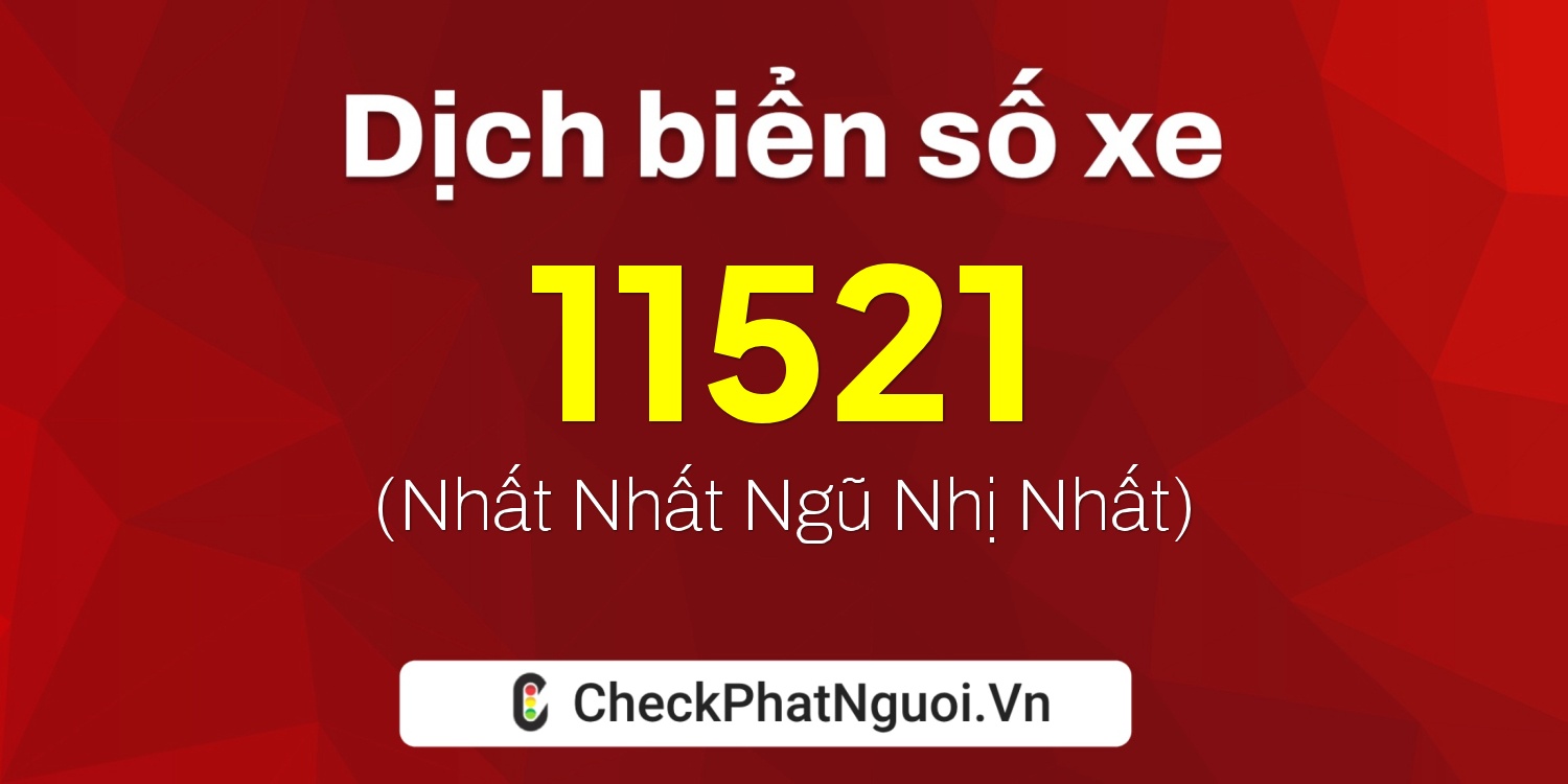 Dịch ý nghĩa <b>biển số xe 72AH-11521</b> tại website checkphatnguoi.vn