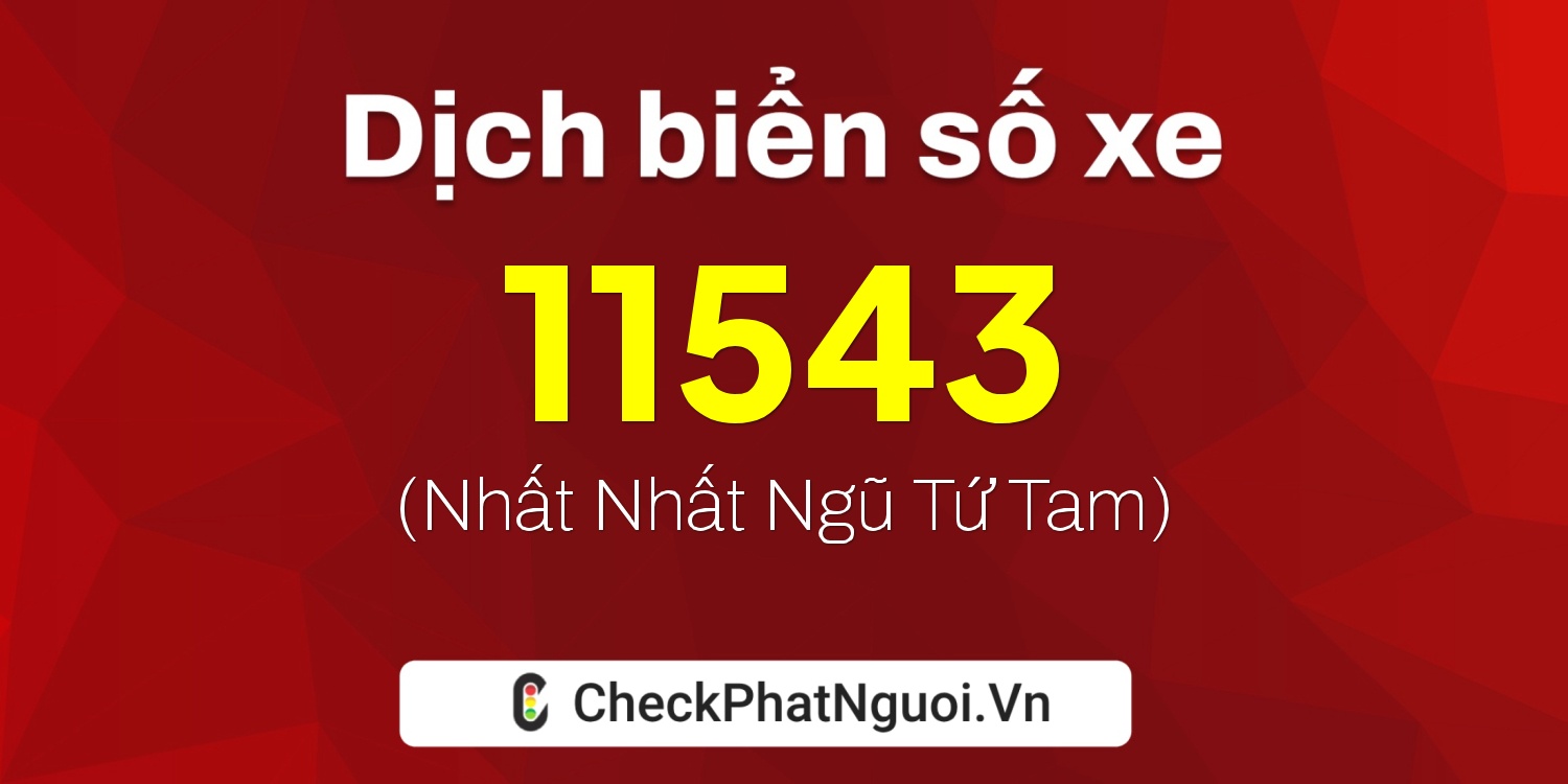 Dịch ý nghĩa <b>biển số xe 15K-11543</b> tại website checkphatnguoi.vn