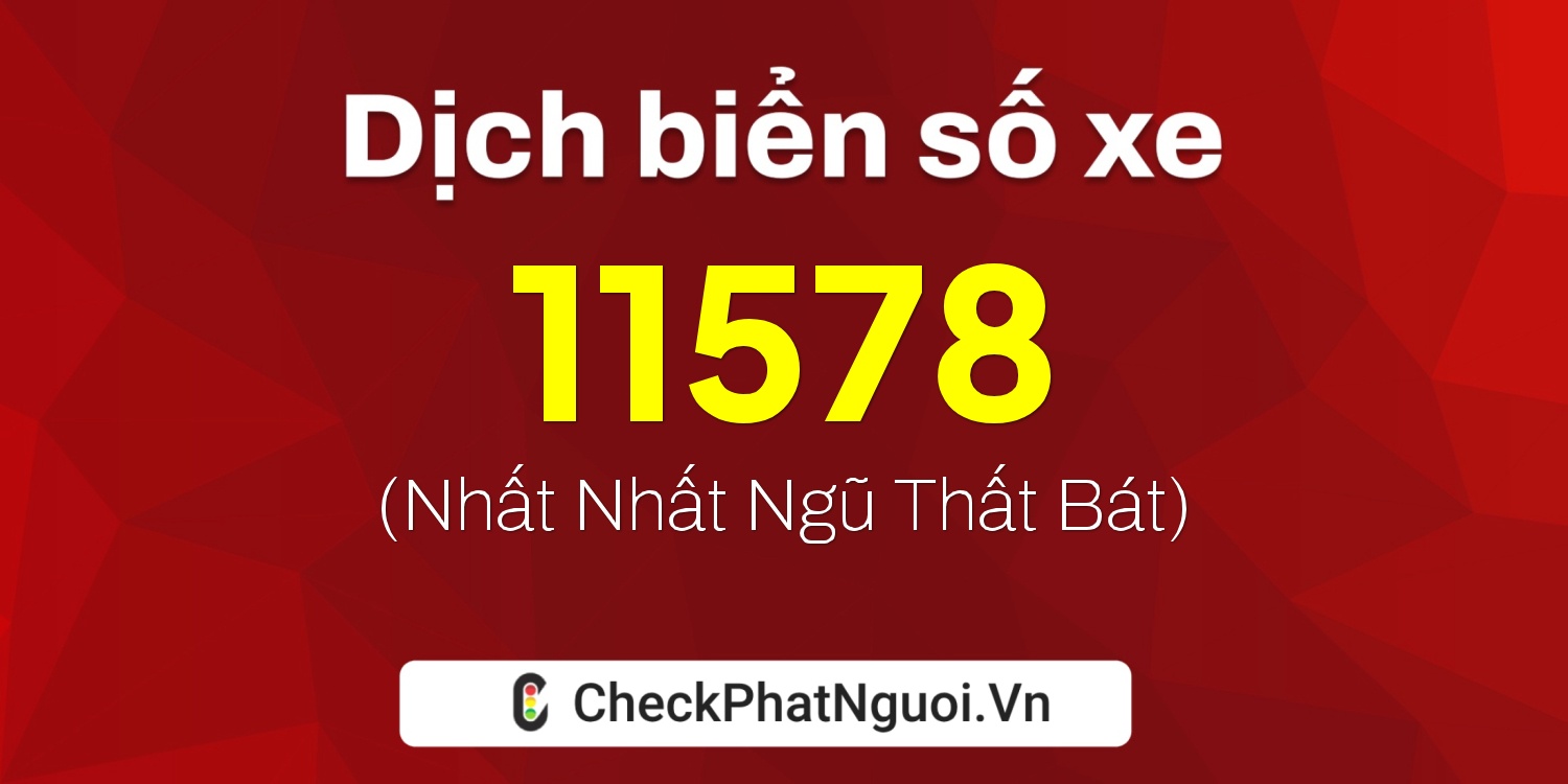 Dịch ý nghĩa <b>biển số xe 63AE-11578</b> tại website checkphatnguoi.vn
