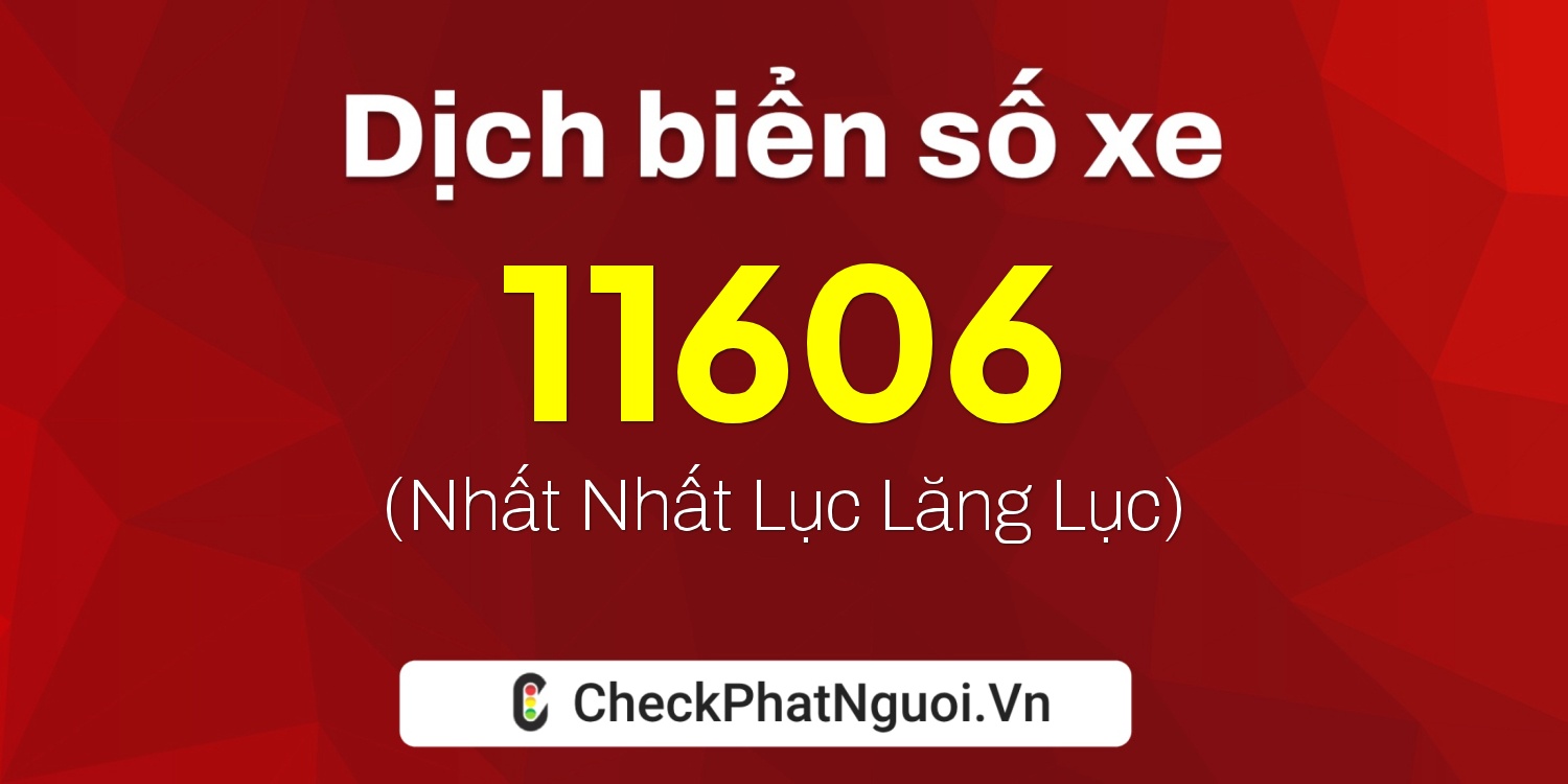 Dịch ý nghĩa <b>biển số xe 99AA-11606</b> tại website checkphatnguoi.vn