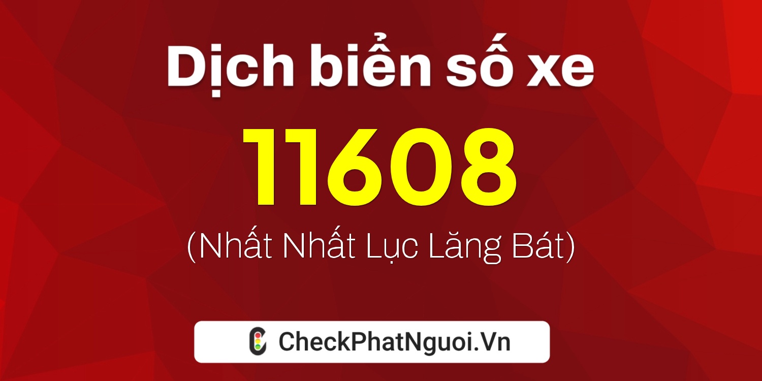 Dịch ý nghĩa <b>biển số xe 18CA-11608</b> tại website checkphatnguoi.vn