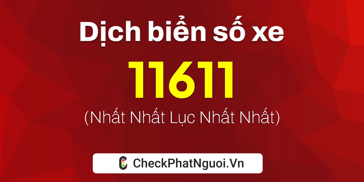 Dịch ý nghĩa <b>biển số xe 77AB-11611</b> tại website checkphatnguoi.vn