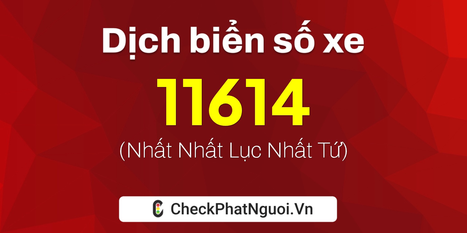Dịch ý nghĩa <b>biển số xe 21C-11614</b> tại website checkphatnguoi.vn
