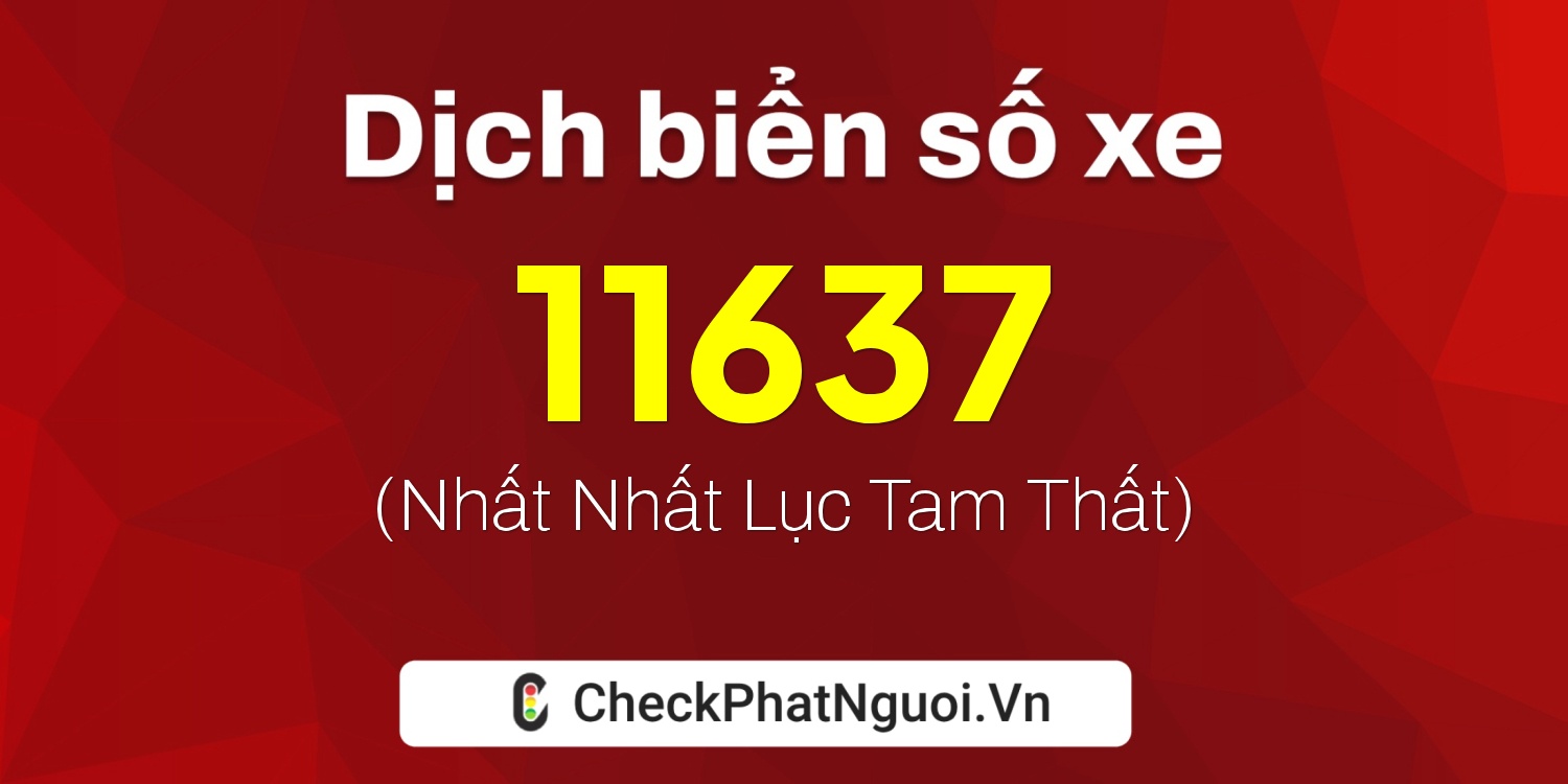 Dịch ý nghĩa <b>biển số xe 72C-11637</b> tại website checkphatnguoi.vn
