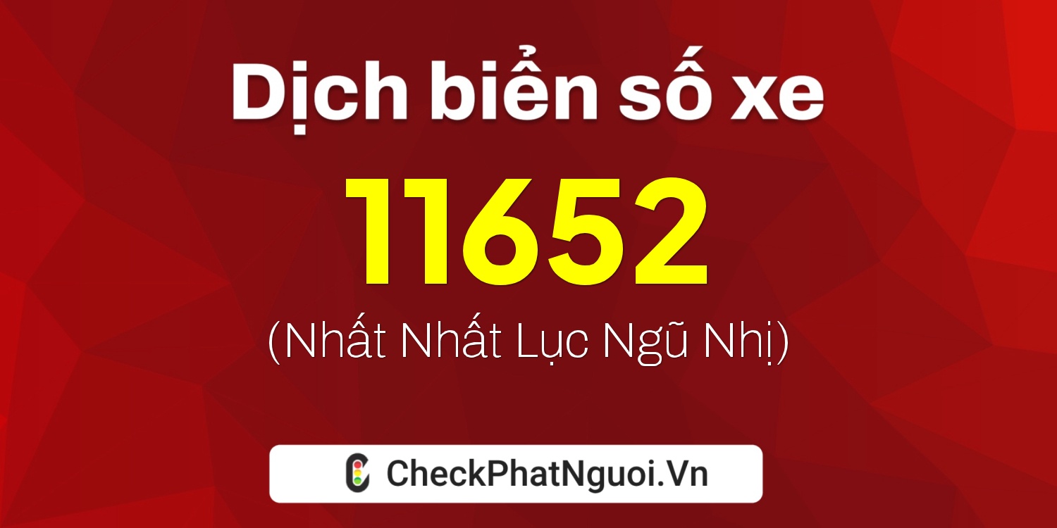 Dịch ý nghĩa <b>biển số xe 11A-11652</b> tại website checkphatnguoi.vn