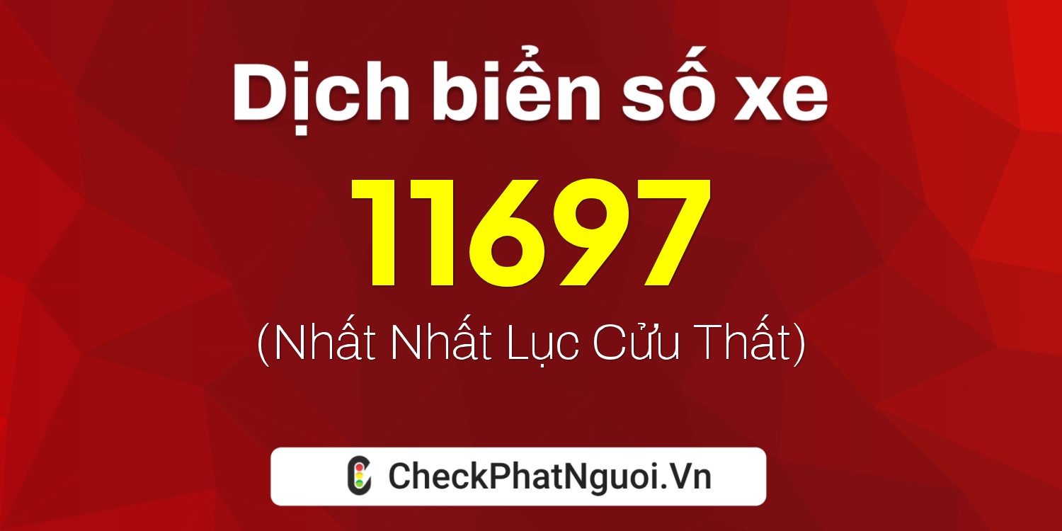 Dịch ý nghĩa <b>biển số xe 62C1-11697</b> tại website checkphatnguoi.vn