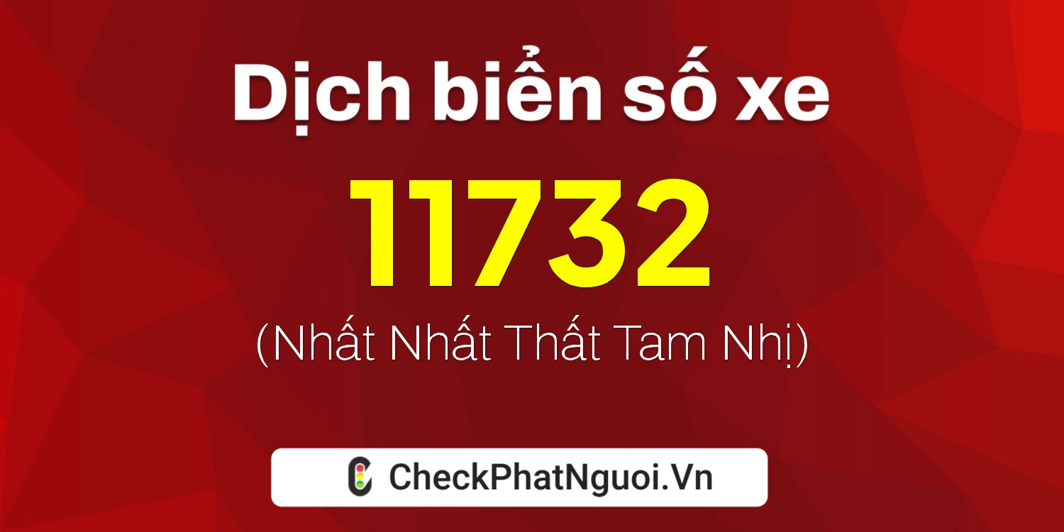 Dịch ý nghĩa <b>biển số xe 34B5-11732</b> tại website checkphatnguoi.vn