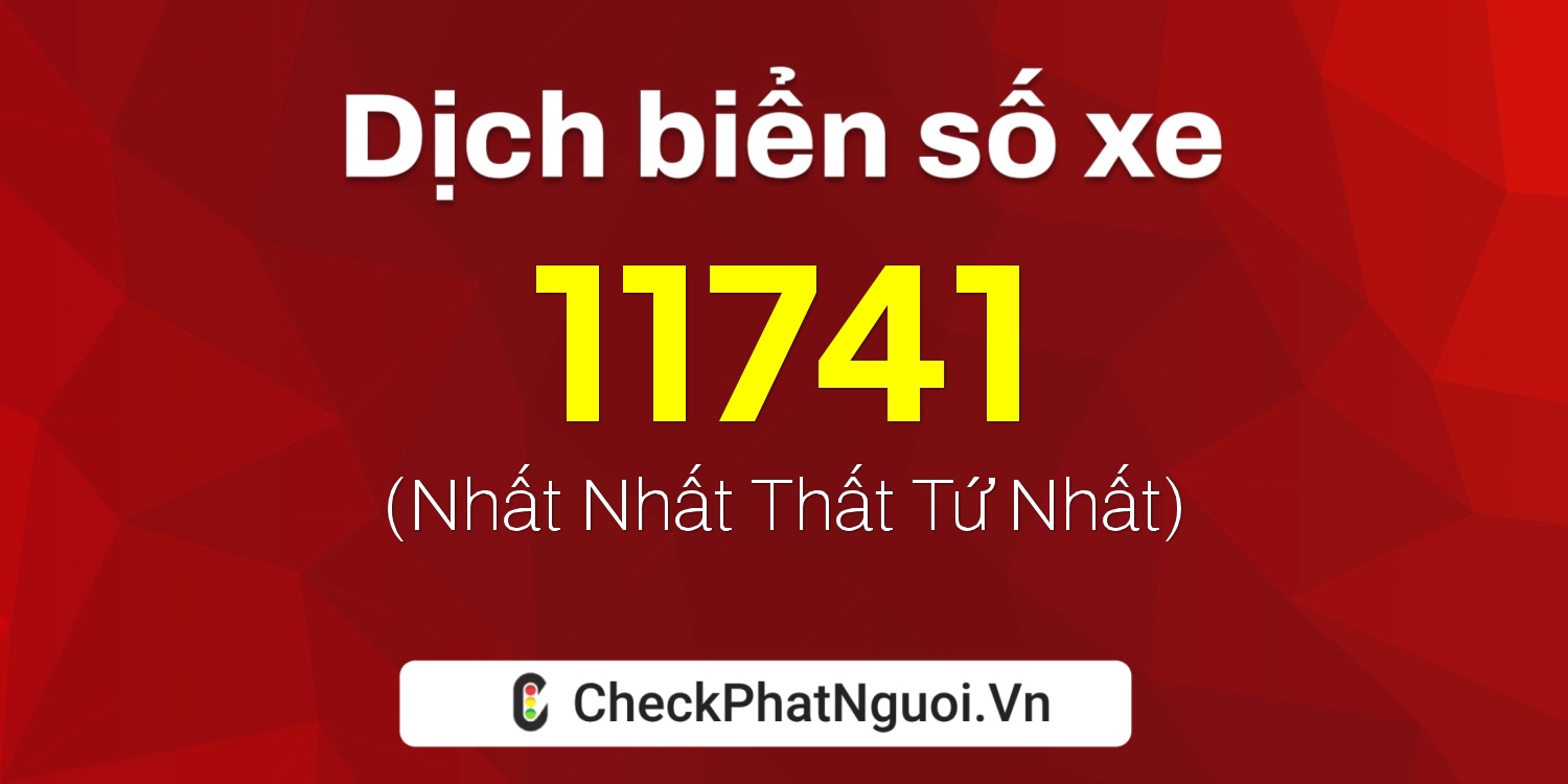 Dịch ý nghĩa <b>biển số xe 63AH-11741</b> tại website checkphatnguoi.vn