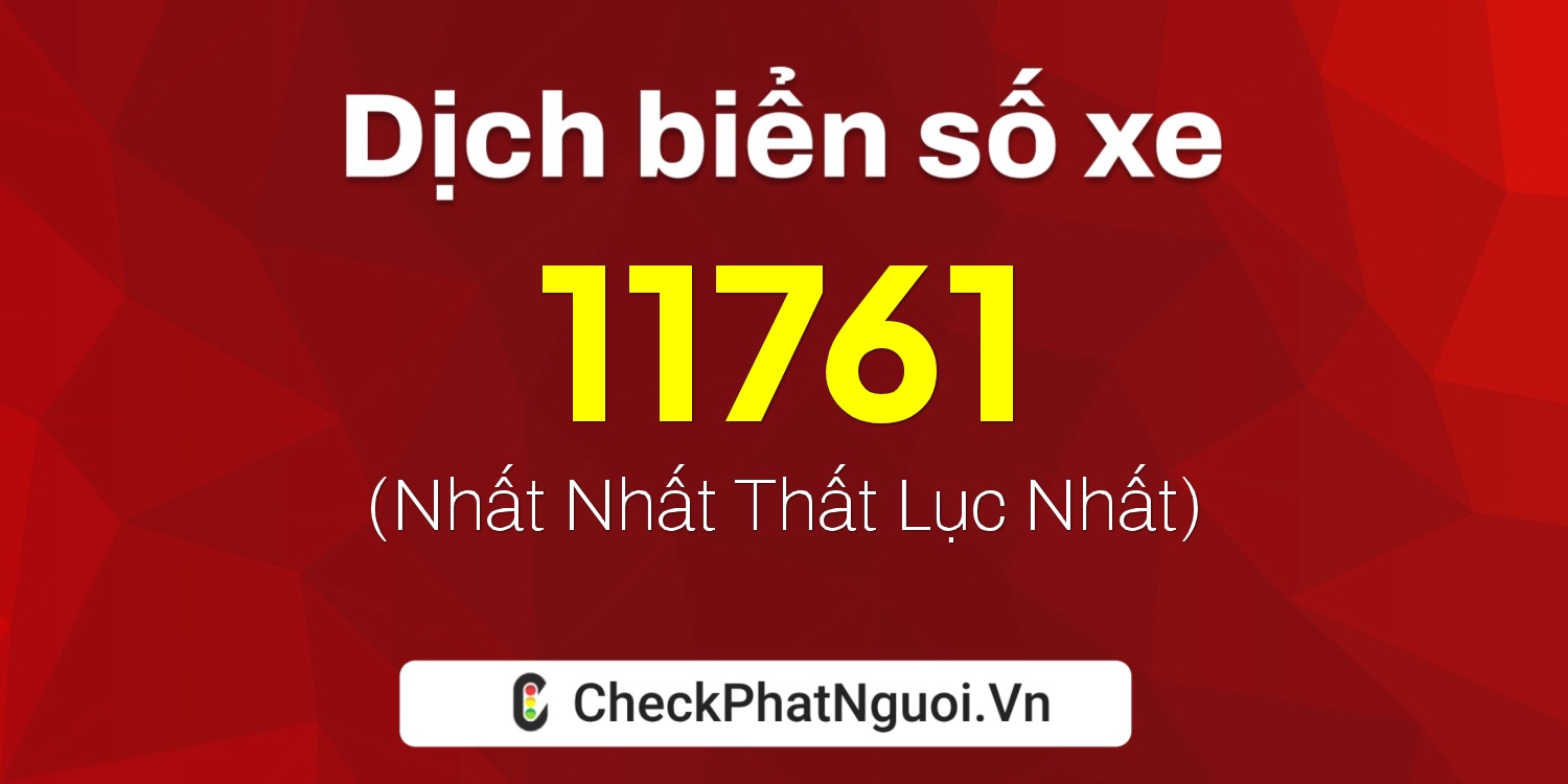 Dịch ý nghĩa <b>biển số xe 76AA-11761</b> tại website checkphatnguoi.vn