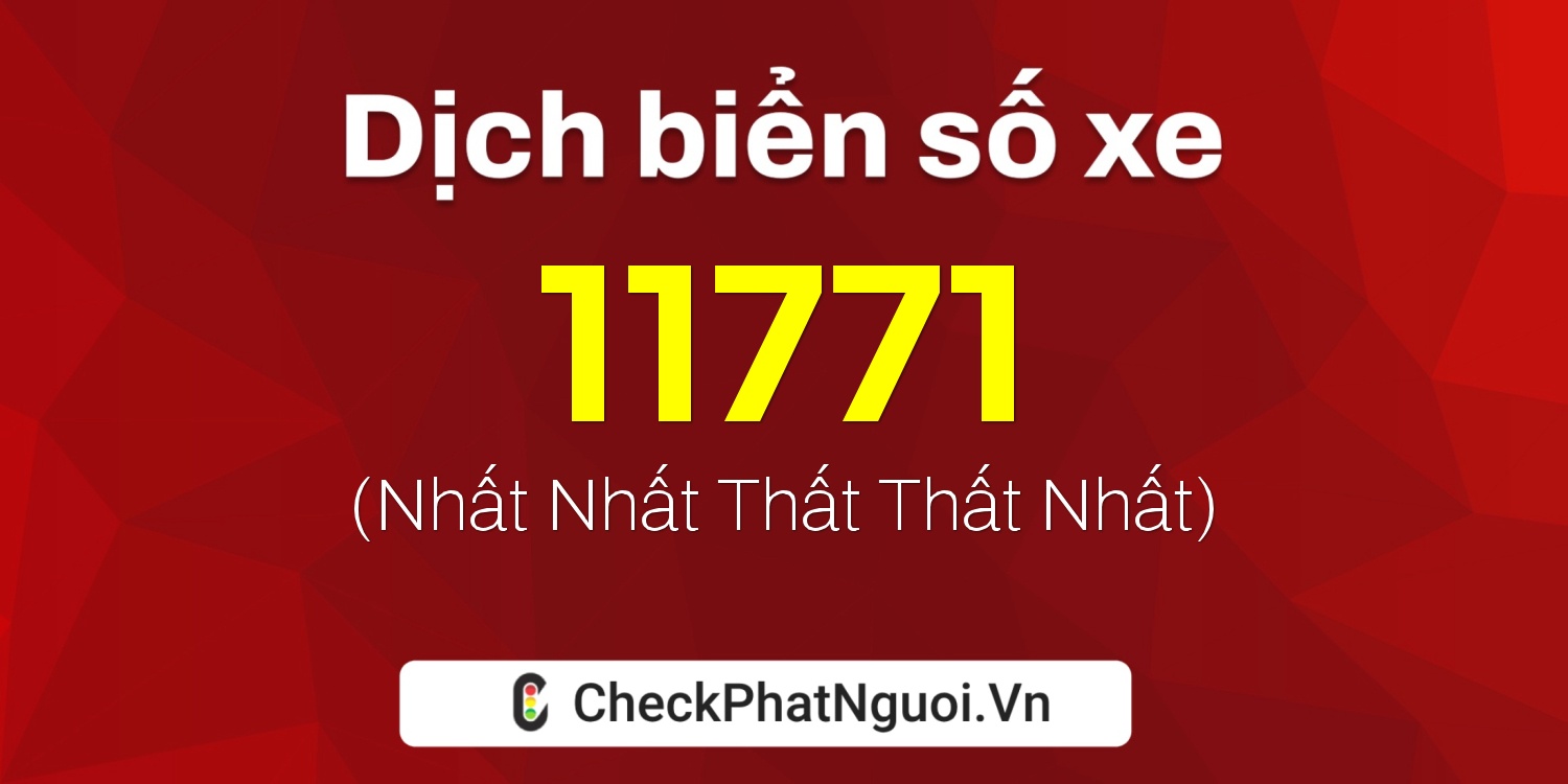 Dịch ý nghĩa <b>biển số xe 20C-11771</b> tại website checkphatnguoi.vn