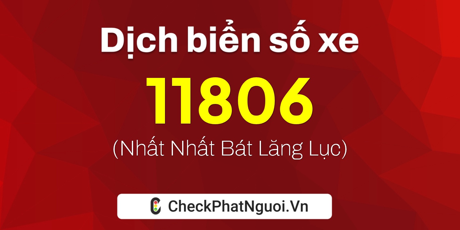 Dịch ý nghĩa <b>biển số xe 28C-11806</b> tại website checkphatnguoi.vn