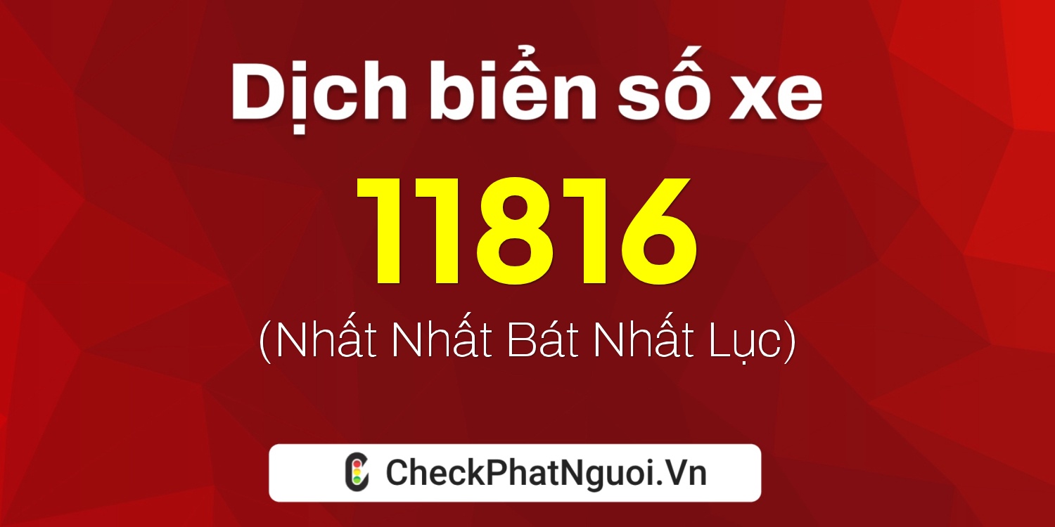 Dịch ý nghĩa <b>biển số xe 60H-11816</b> tại website checkphatnguoi.vn