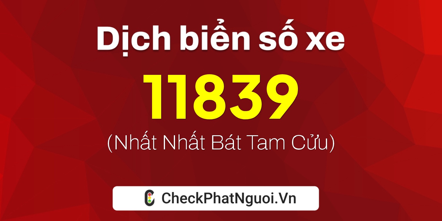Dịch ý nghĩa <b>biển số xe 74A-11839</b> tại website checkphatnguoi.vn
