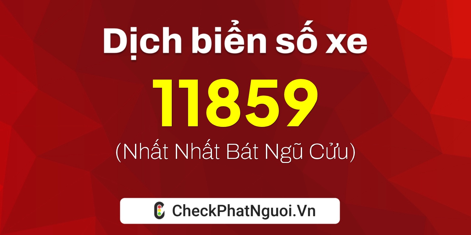 Dịch ý nghĩa <b>biển số xe 76AB-11859</b> tại website checkphatnguoi.vn