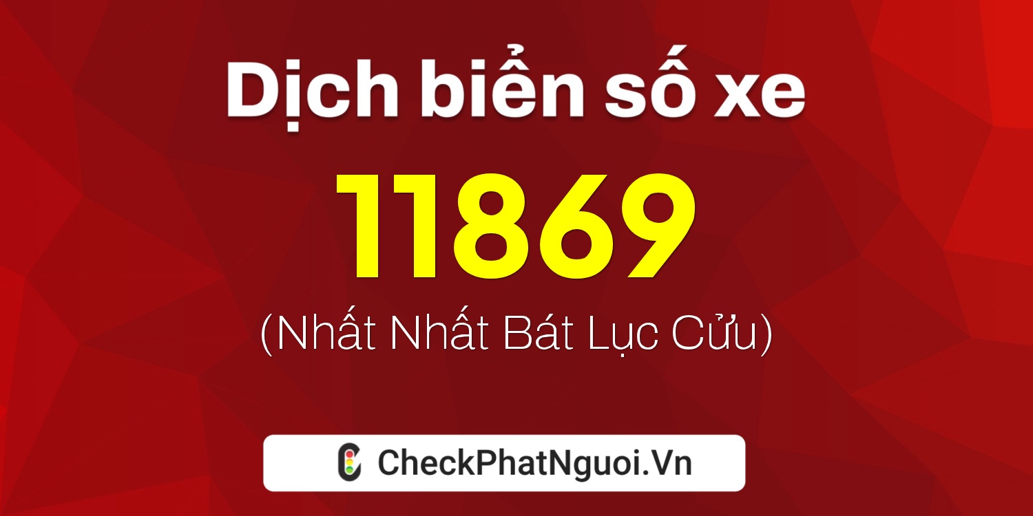 Dịch ý nghĩa <b>biển số xe 22B2-11869</b> tại website checkphatnguoi.vn