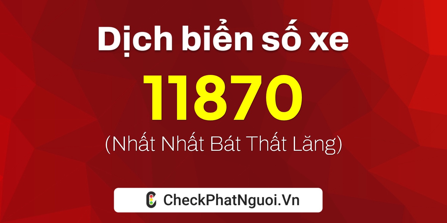 Dịch ý nghĩa <b>biển số xe 24B3-11870</b> tại website checkphatnguoi.vn