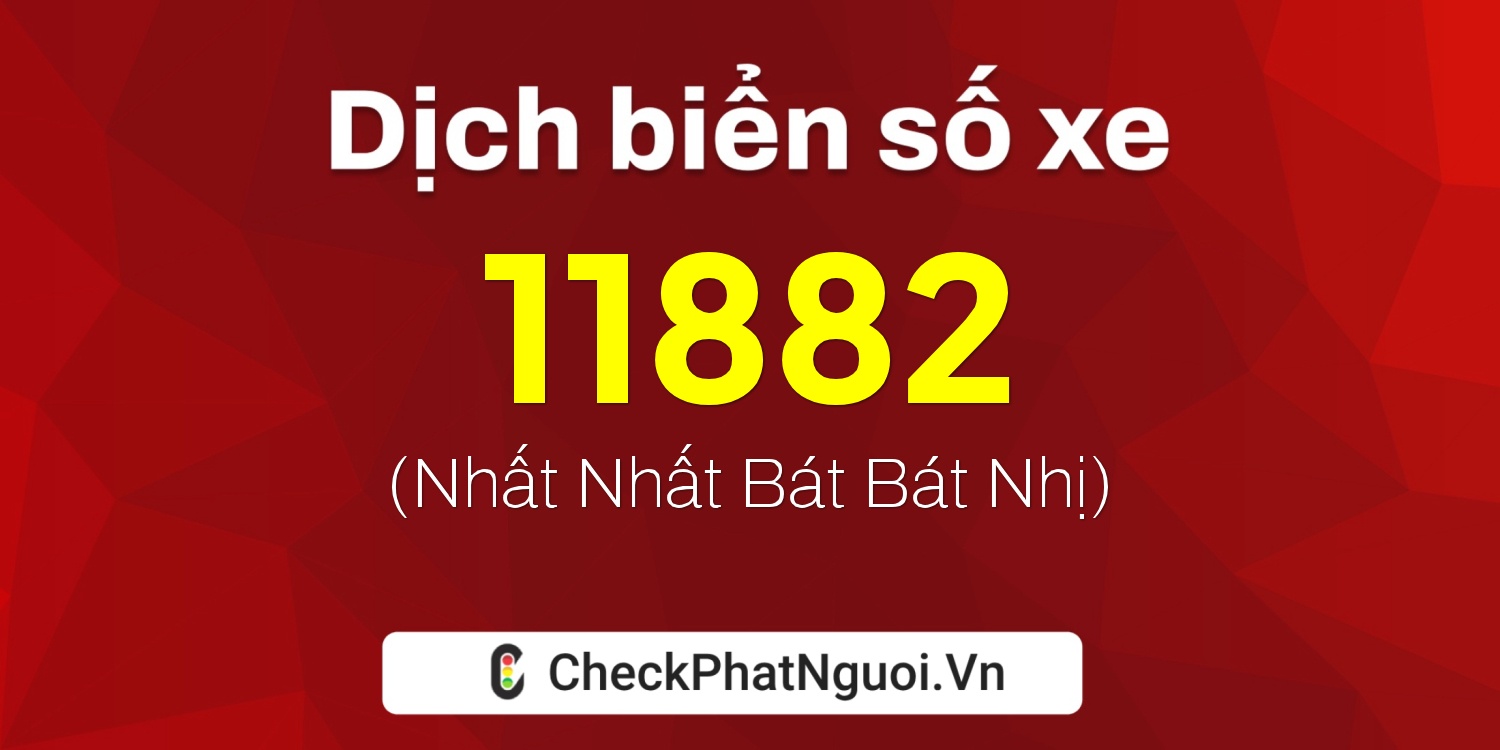 Dịch ý nghĩa <b>biển số xe 98AB-11882</b> tại website checkphatnguoi.vn