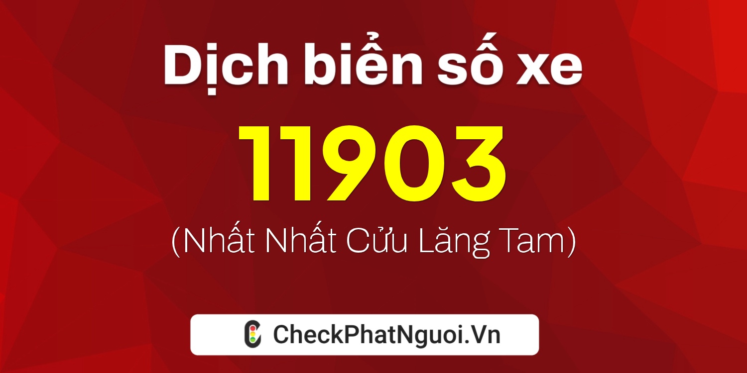 Dịch ý nghĩa <b>biển số xe 98AB-11903</b> tại website checkphatnguoi.vn