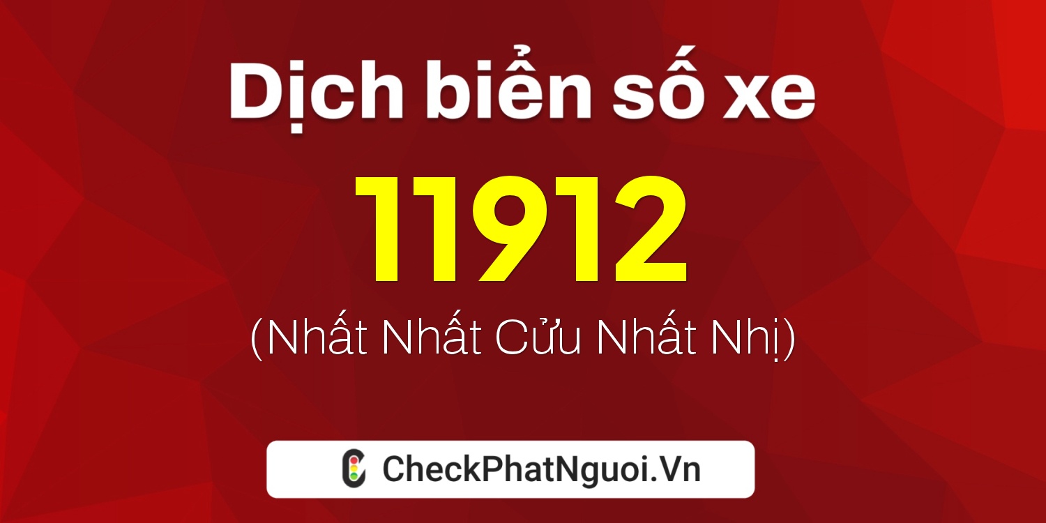 Dịch ý nghĩa <b>biển số xe 74C-11912</b> tại website checkphatnguoi.vn