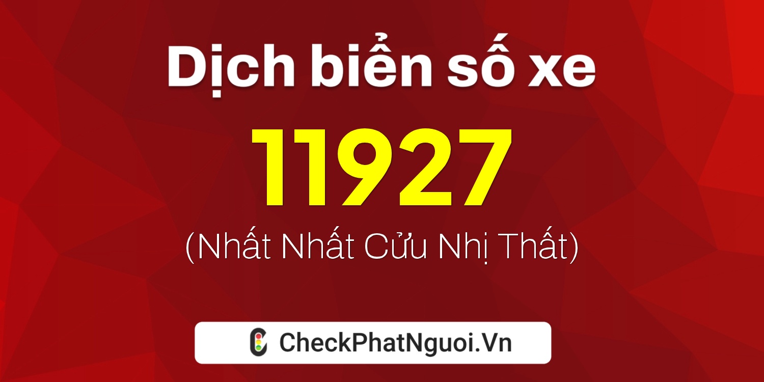 Dịch ý nghĩa <b>biển số xe 62C-11927</b> tại website checkphatnguoi.vn