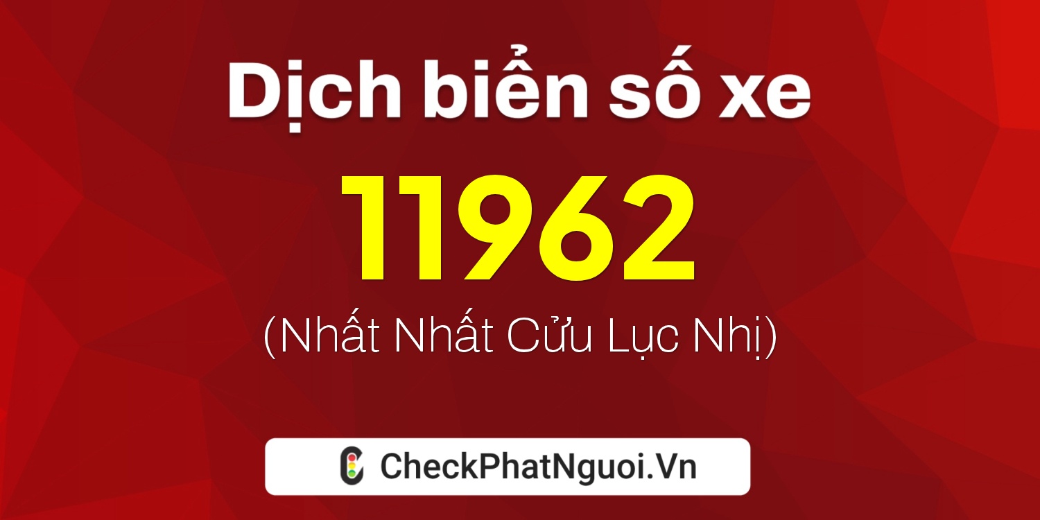 Dịch ý nghĩa <b>biển số xe 75AF-11962</b> tại website checkphatnguoi.vn