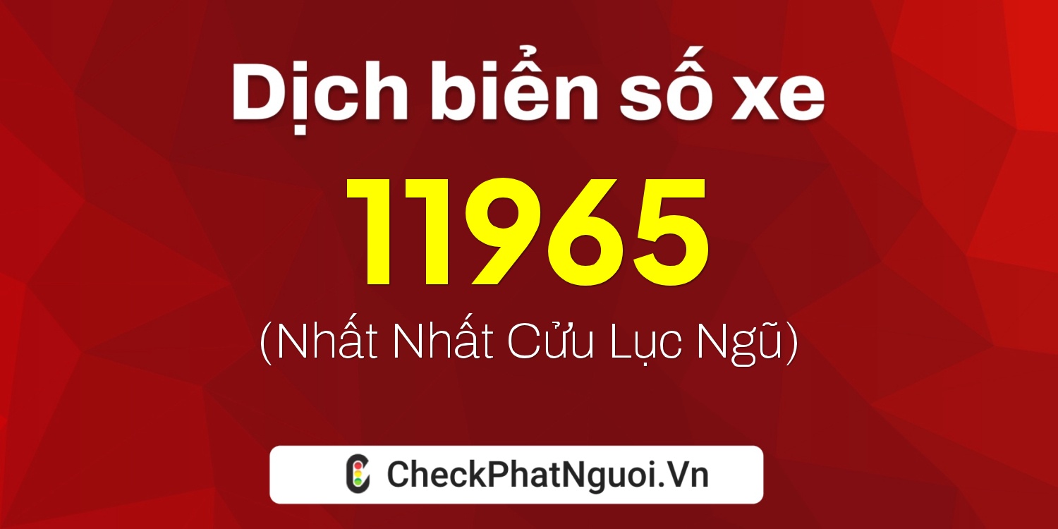 Dịch ý nghĩa <b>biển số xe 81AX-11965</b> tại website checkphatnguoi.vn