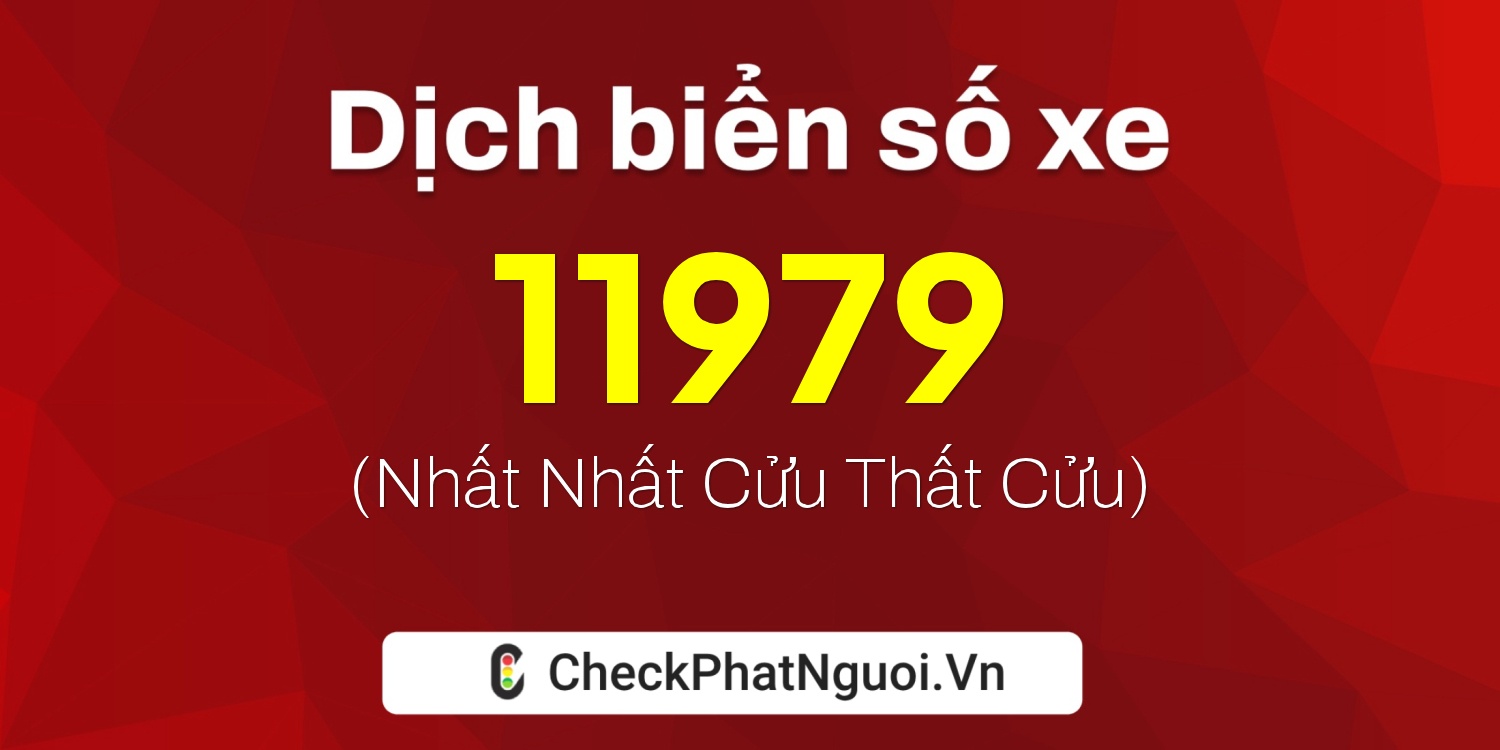 Dịch ý nghĩa <b>biển số xe 93K1-11979</b> tại website checkphatnguoi.vn