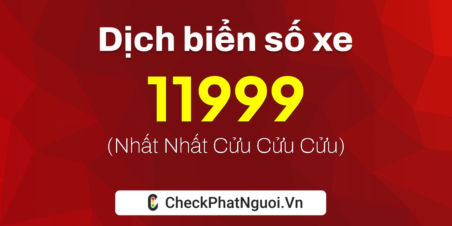 Dịch ý nghĩa <b>biển số xe 15AH-11999</b> tại website checkphatnguoi.vn