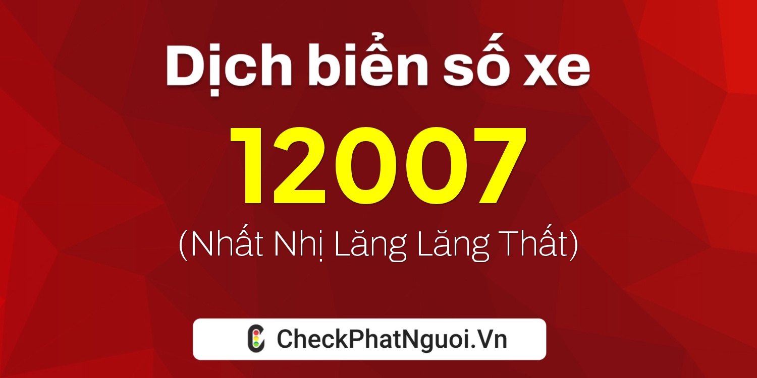 Dịch ý nghĩa <b>biển số xe 35C-12007</b> tại website checkphatnguoi.vn