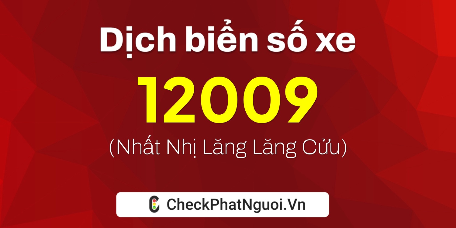 Dịch ý nghĩa <b>biển số xe 11A-12009</b> tại website checkphatnguoi.vn