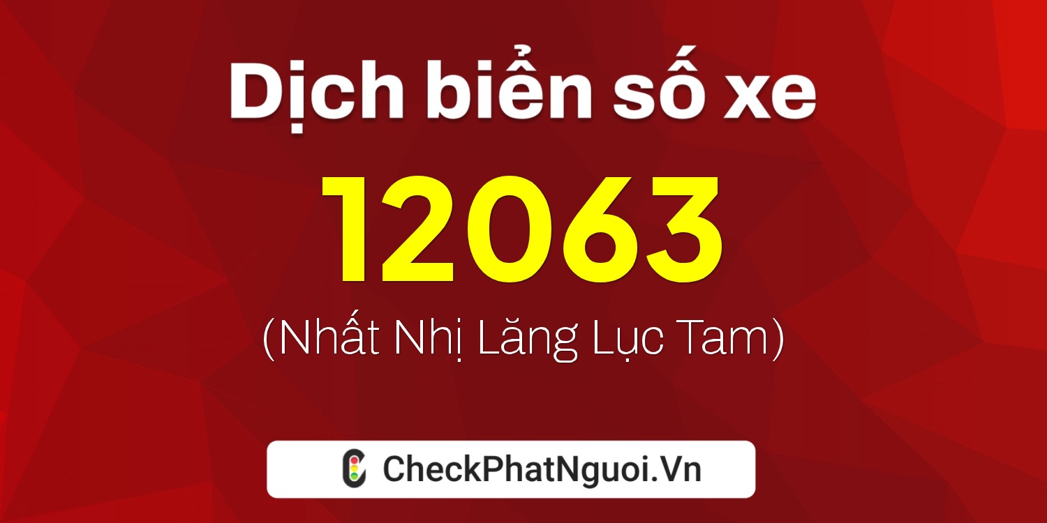 Dịch ý nghĩa <b>biển số xe 12C-12063</b> tại website checkphatnguoi.vn