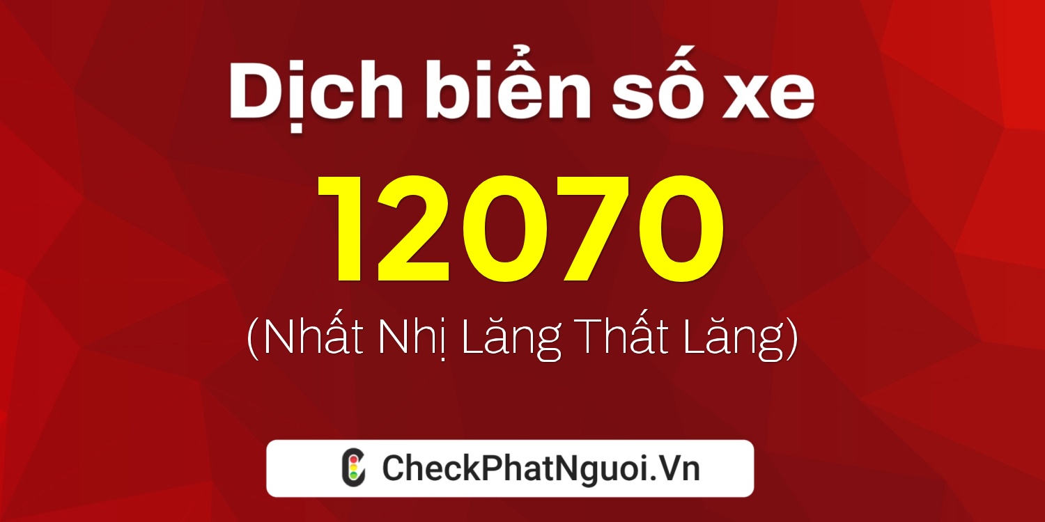 Dịch ý nghĩa <b>biển số xe 29E-12070</b> tại website checkphatnguoi.vn