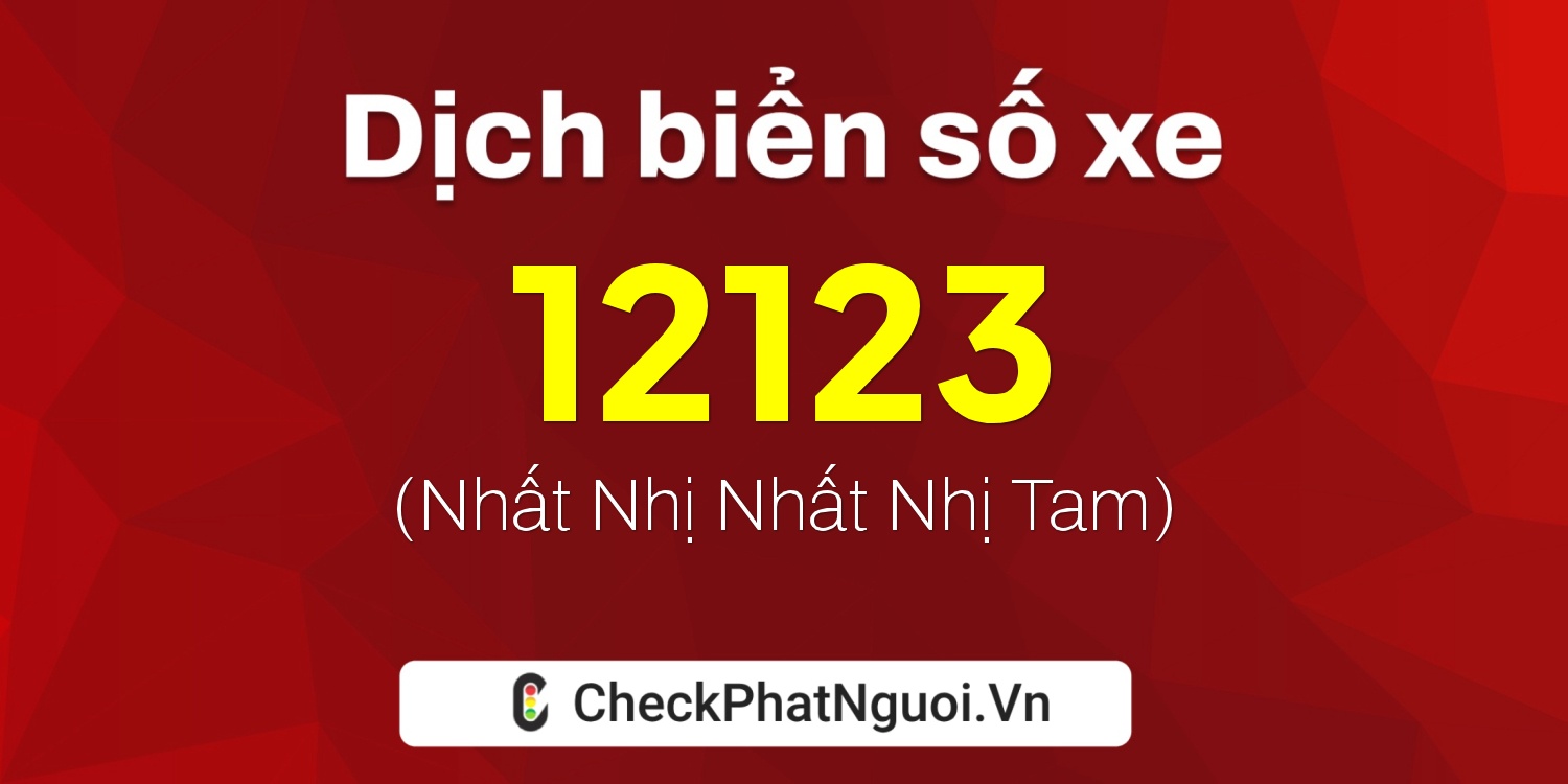 Dịch ý nghĩa <b>biển số xe 70B-12123</b> tại website checkphatnguoi.vn