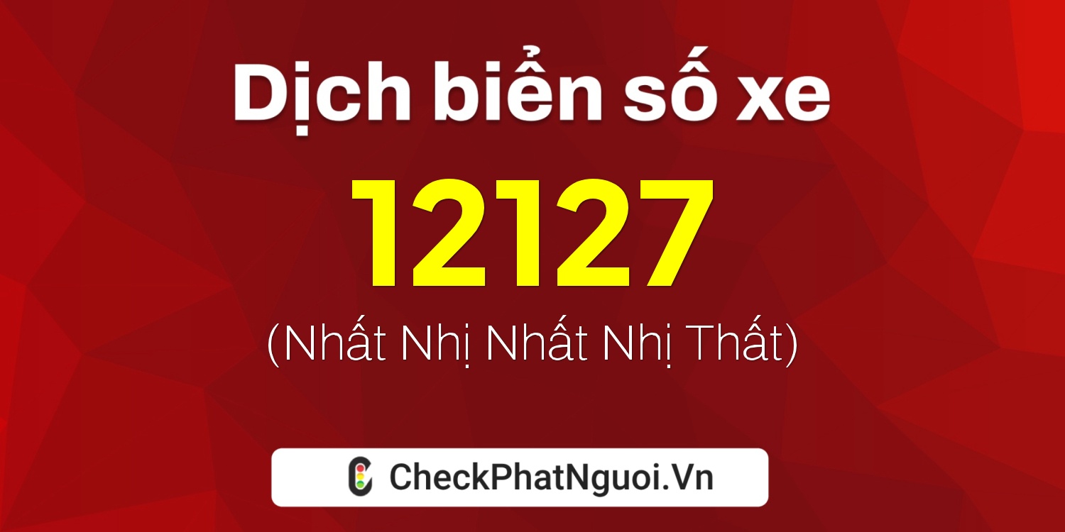 Dịch ý nghĩa <b>biển số xe 69B1-12127</b> tại website checkphatnguoi.vn