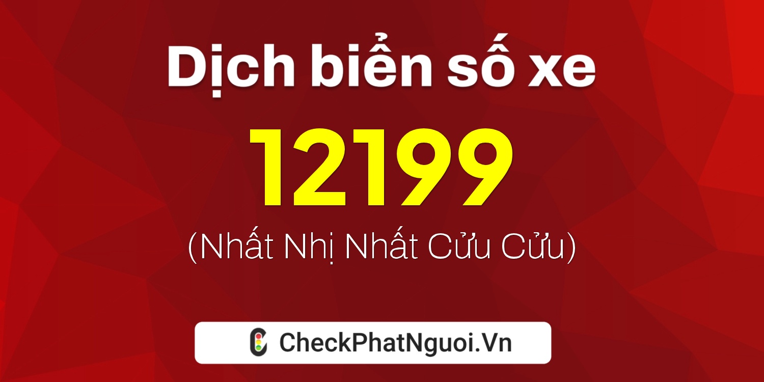 Dịch ý nghĩa <b>biển số xe 19A-12199</b> tại website checkphatnguoi.vn
