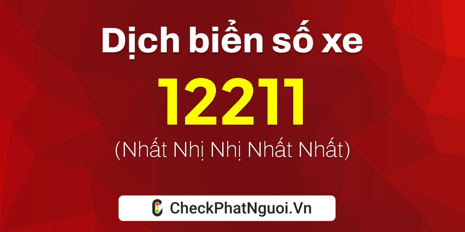 Dịch ý nghĩa <b>biển số xe 60AF-12211</b> tại website checkphatnguoi.vn