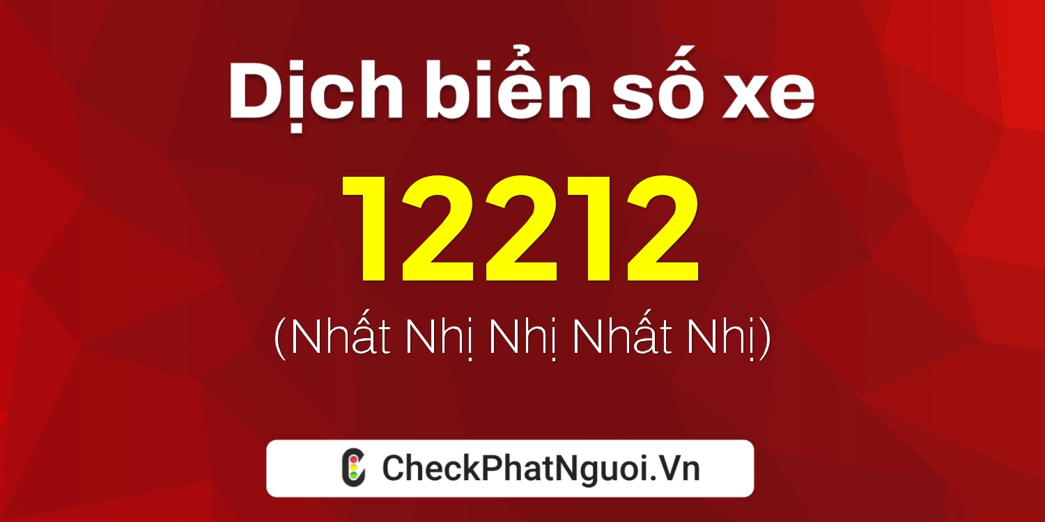 Dịch ý nghĩa <b>biển số xe 78D1-12212</b> tại website checkphatnguoi.vn