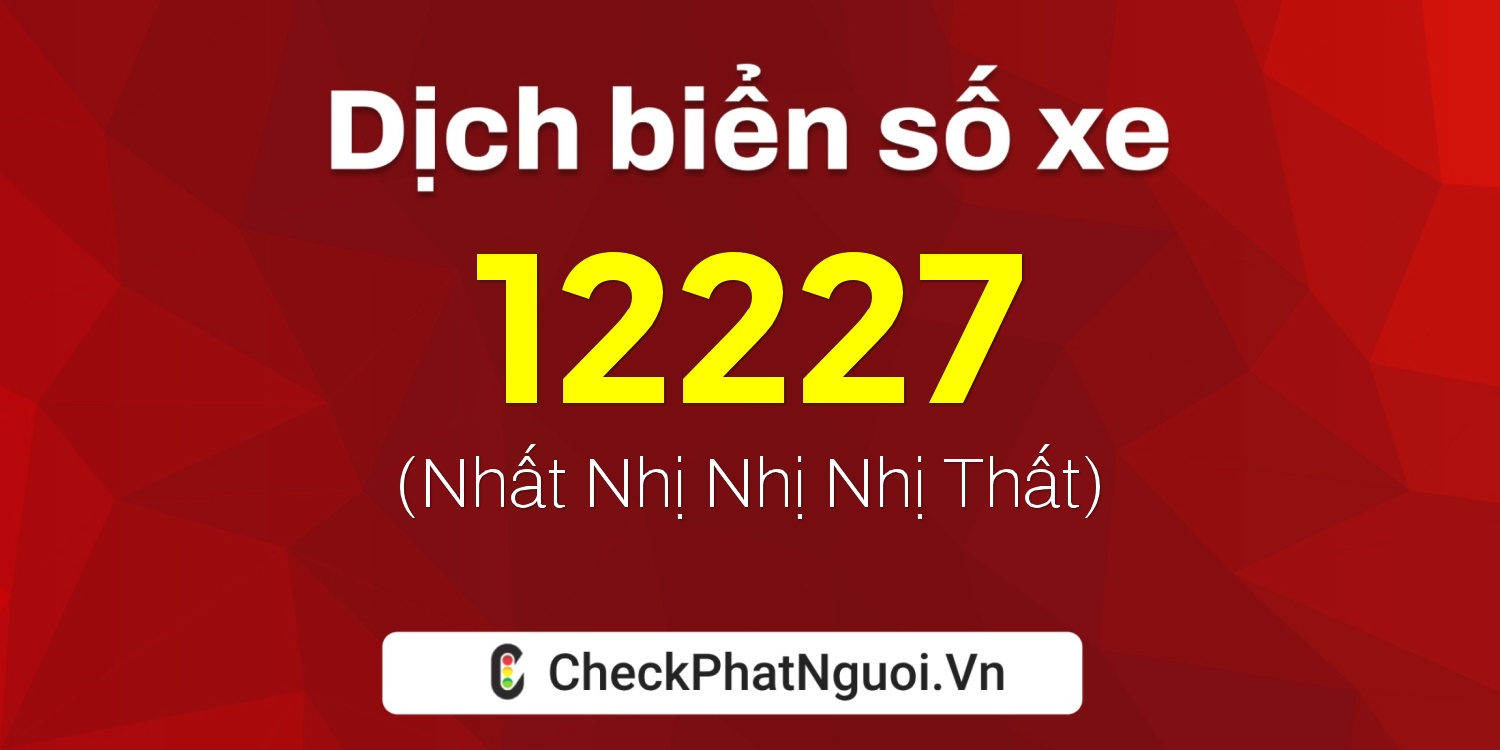 Dịch ý nghĩa <b>biển số xe 43H-12227</b> tại website checkphatnguoi.vn