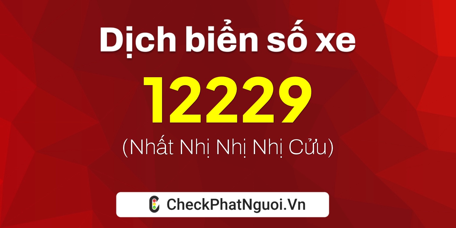 Dịch ý nghĩa <b>biển số xe 11A-12229</b> tại website checkphatnguoi.vn