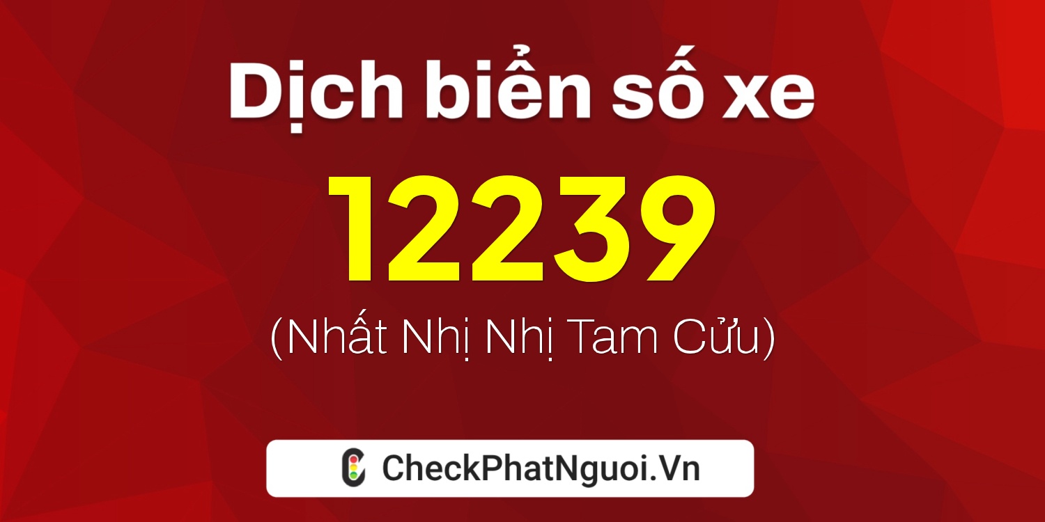 Dịch ý nghĩa <b>biển số xe 75B1-12239</b> tại website checkphatnguoi.vn