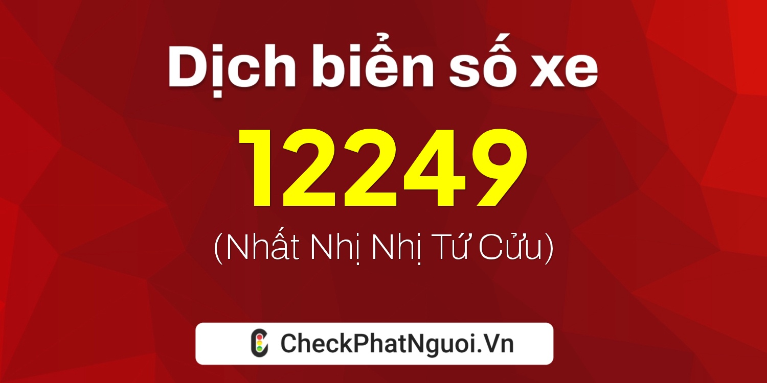 Dịch ý nghĩa <b>biển số xe 76F-12249</b> tại website checkphatnguoi.vn