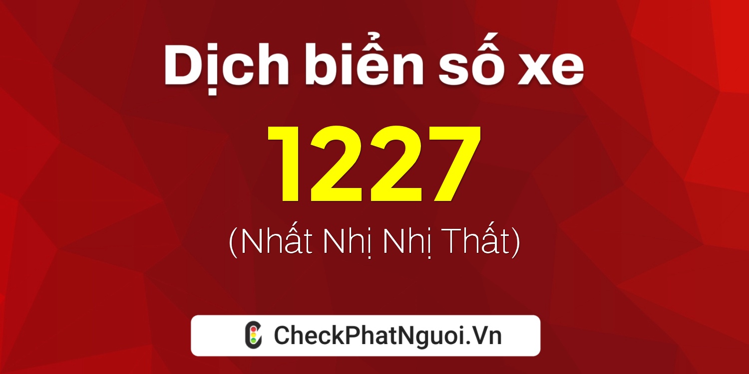 Dịch ý nghĩa <b>biển số xe 16N-1227</b> tại website checkphatnguoi.vn