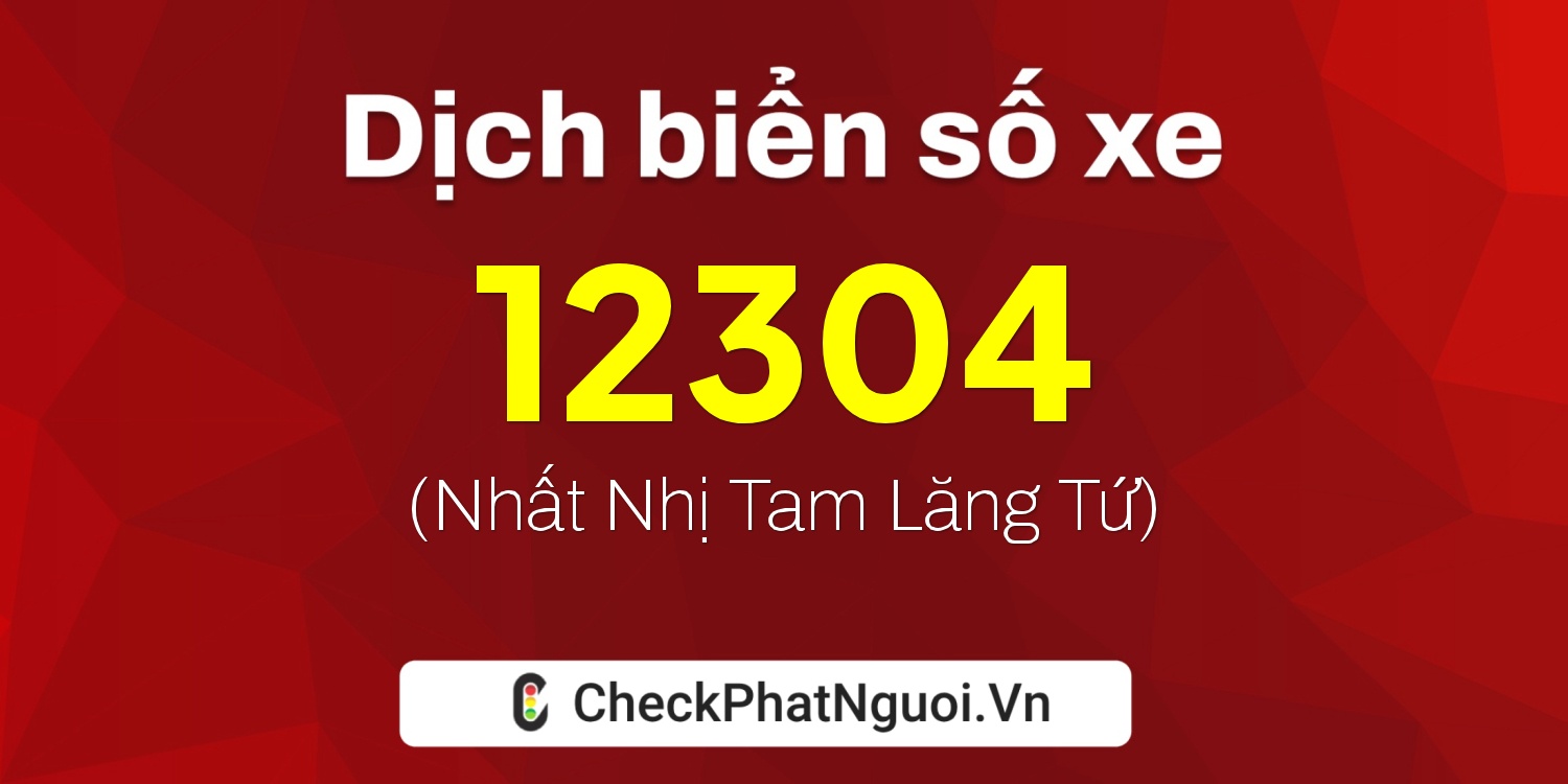 Dịch ý nghĩa <b>biển số xe 34B-12304</b> tại website checkphatnguoi.vn